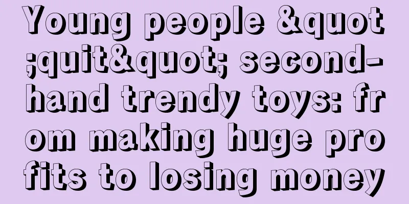 Young people "quit" second-hand trendy toys: from making huge profits to losing money