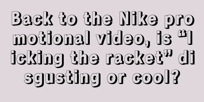Back to the Nike promotional video, is “licking the racket” disgusting or cool?