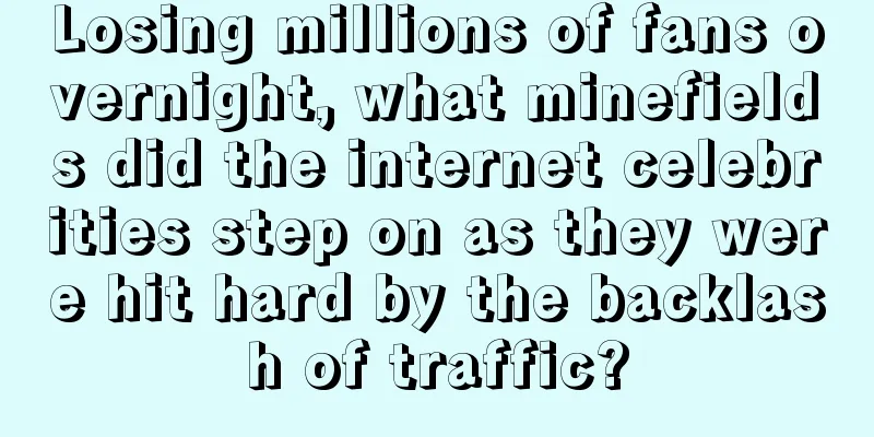 Losing millions of fans overnight, what minefields did the internet celebrities step on as they were hit hard by the backlash of traffic?