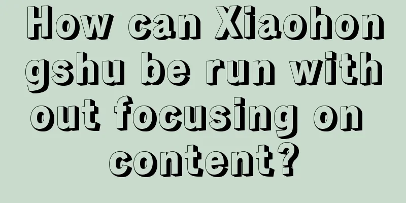 How can Xiaohongshu be run without focusing on content?