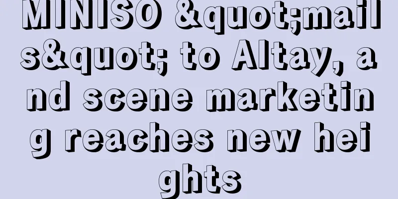 MINISO "mails" to Altay, and scene marketing reaches new heights