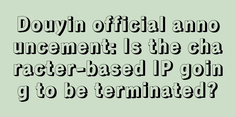 Douyin official announcement: Is the character-based IP going to be terminated?