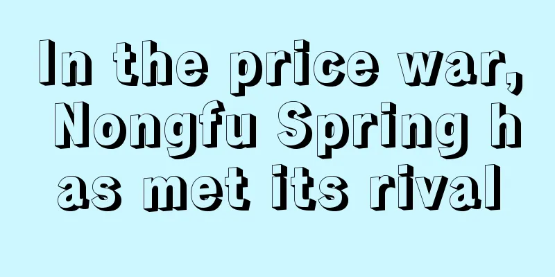 In the price war, Nongfu Spring has met its rival