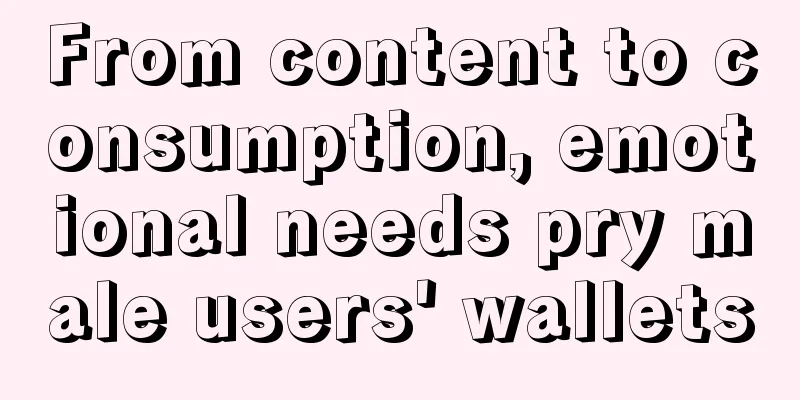 From content to consumption, emotional needs pry male users' wallets