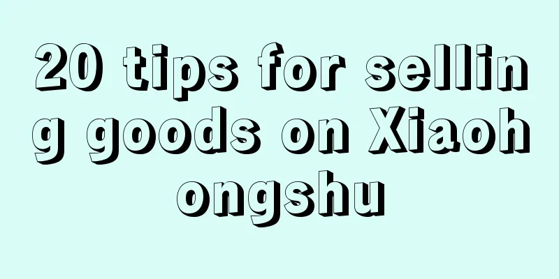 20 tips for selling goods on Xiaohongshu