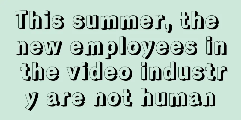 This summer, the new employees in the video industry are not human