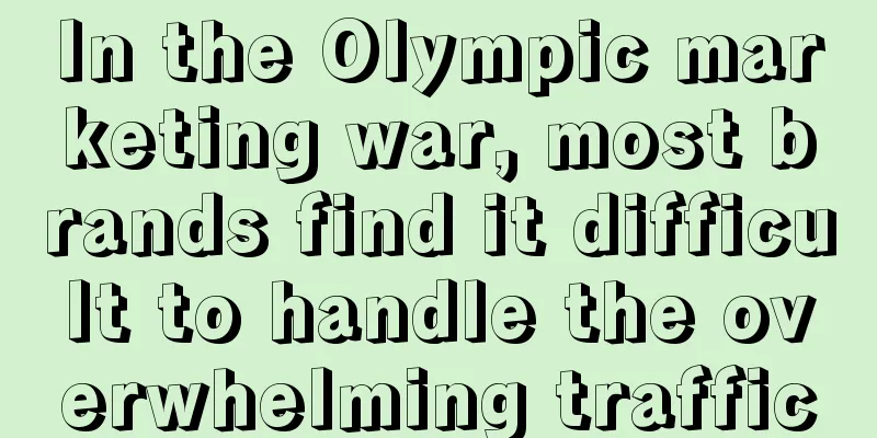 In the Olympic marketing war, most brands find it difficult to handle the overwhelming traffic