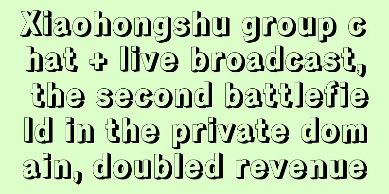 Xiaohongshu group chat + live broadcast, the second battlefield in the private domain, doubled revenue
