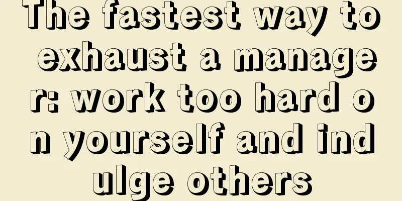 The fastest way to exhaust a manager: work too hard on yourself and indulge others