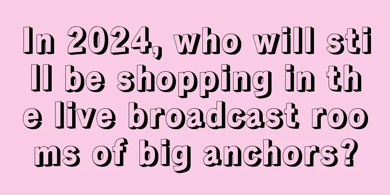 In 2024, who will still be shopping in the live broadcast rooms of big anchors?