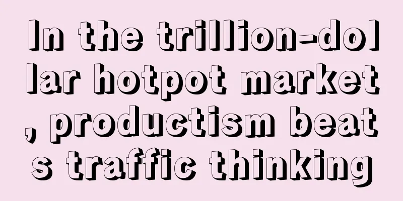 In the trillion-dollar hotpot market, productism beats traffic thinking
