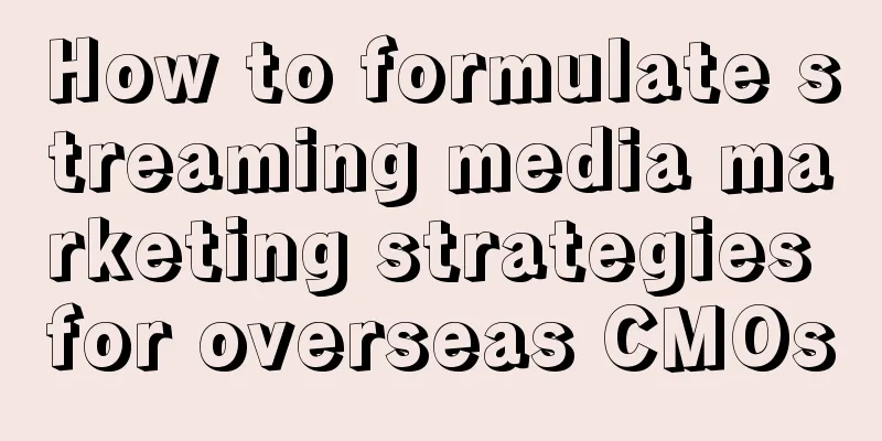 How to formulate streaming media marketing strategies for overseas CMOs