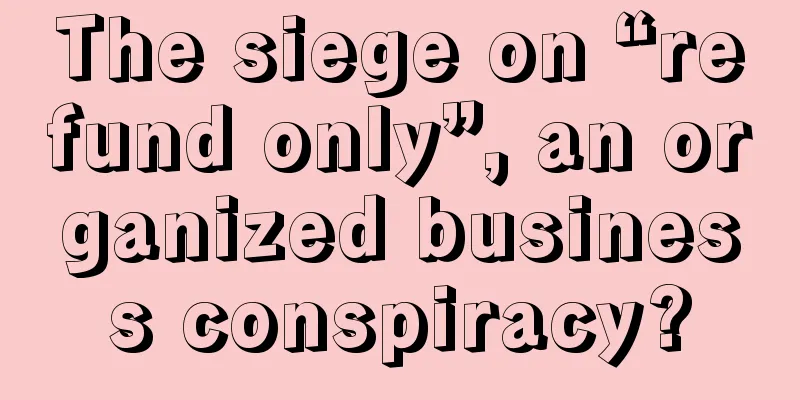 The siege on “refund only”, an organized business conspiracy?