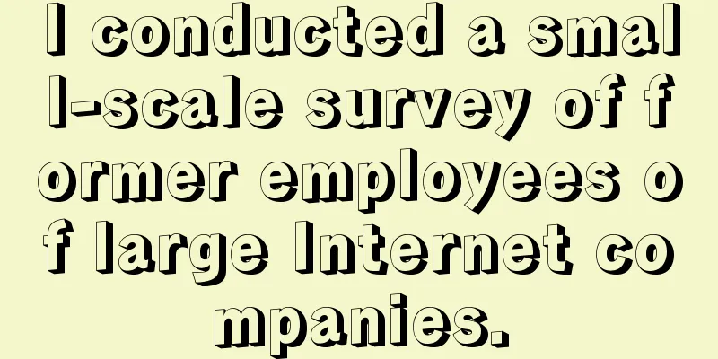 I conducted a small-scale survey of former employees of large Internet companies.