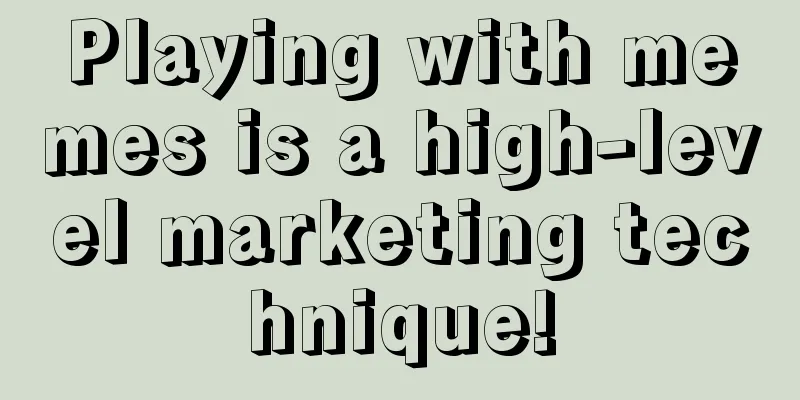 Playing with memes is a high-level marketing technique!