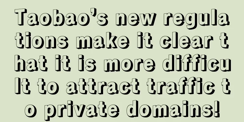 Taobao’s new regulations make it clear that it is more difficult to attract traffic to private domains!