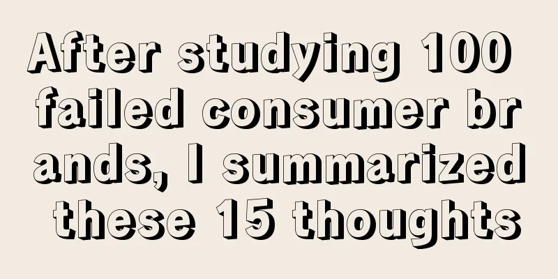 After studying 100 failed consumer brands, I summarized these 15 thoughts
