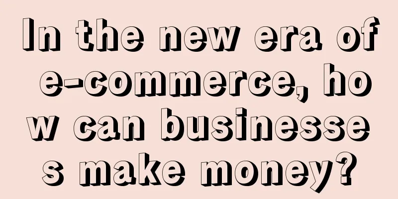 In the new era of e-commerce, how can businesses make money?