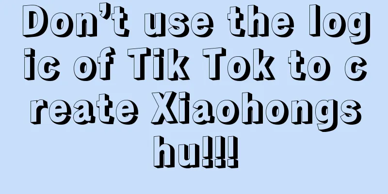 Don’t use the logic of Tik Tok to create Xiaohongshu!!!