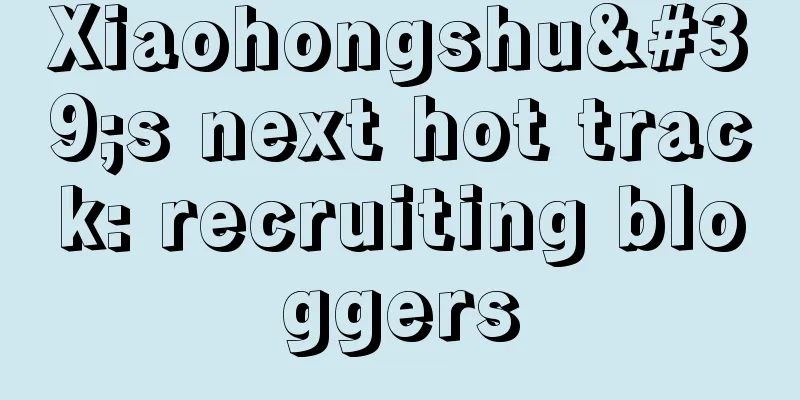 Xiaohongshu's next hot track: recruiting bloggers