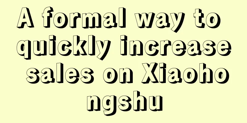 A formal way to quickly increase sales on Xiaohongshu