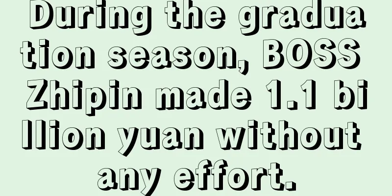 During the graduation season, BOSS Zhipin made 1.1 billion yuan without any effort.