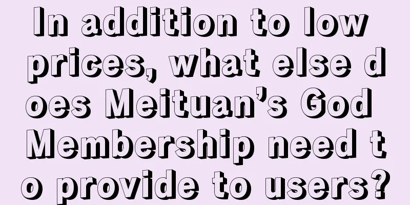 In addition to low prices, what else does Meituan’s God Membership need to provide to users?