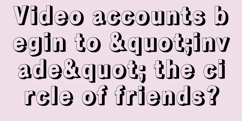 Video accounts begin to "invade" the circle of friends?