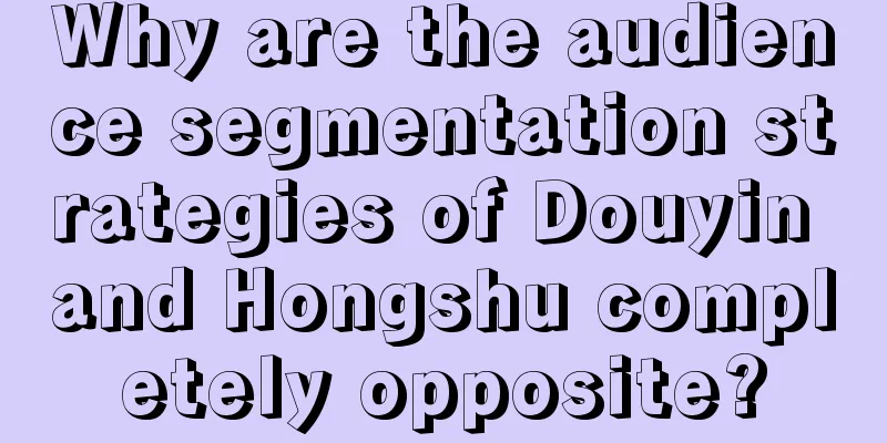 Why are the audience segmentation strategies of Douyin and Hongshu completely opposite?