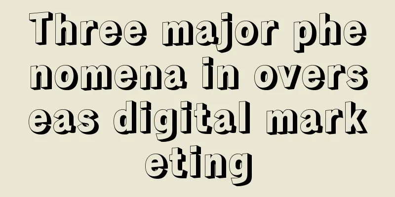 Three major phenomena in overseas digital marketing