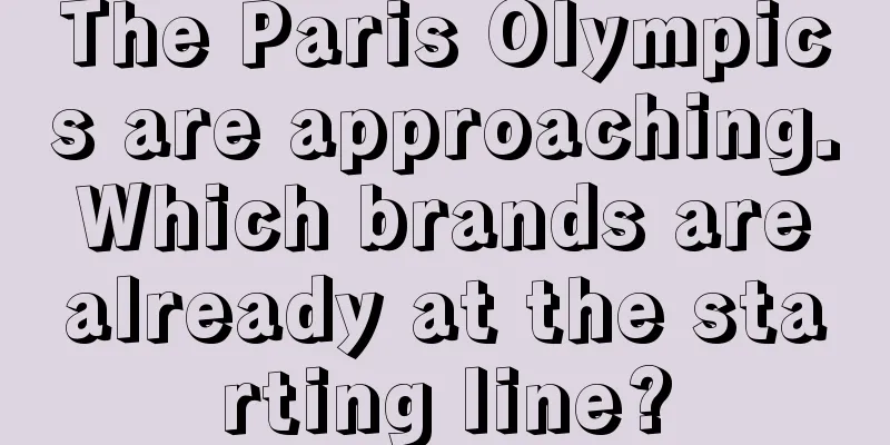The Paris Olympics are approaching. Which brands are already at the starting line?