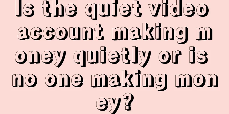 Is the quiet video account making money quietly or is no one making money?