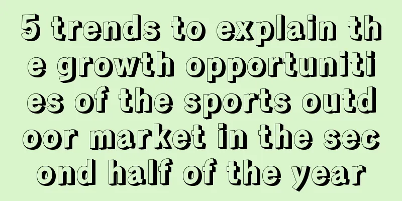 5 trends to explain the growth opportunities of the sports outdoor market in the second half of the year