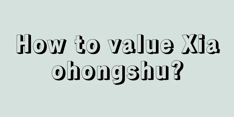 How to value Xiaohongshu?