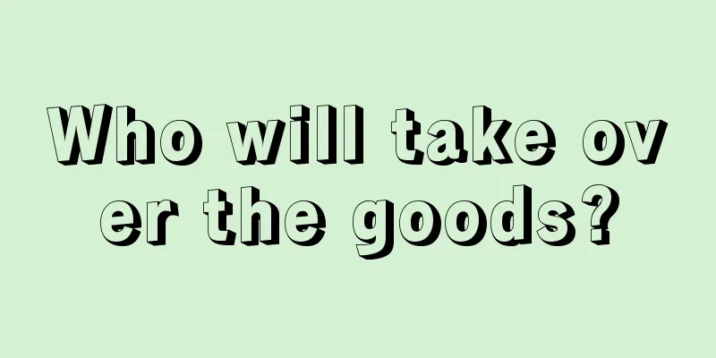 Who will take over the goods?