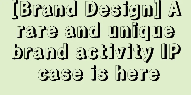 [Brand Design] A rare and unique brand activity IP case is here