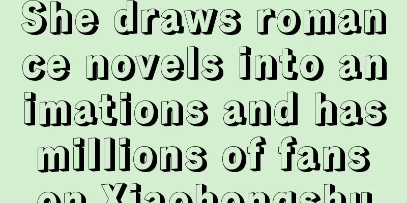 She draws romance novels into animations and has millions of fans on Xiaohongshu