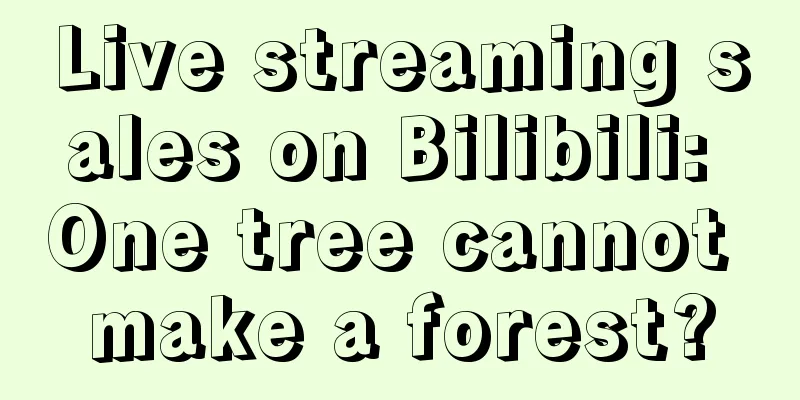 Live streaming sales on Bilibili: One tree cannot make a forest?