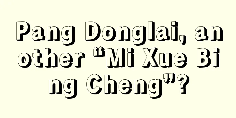 Pang Donglai, another “Mi Xue Bing Cheng”?