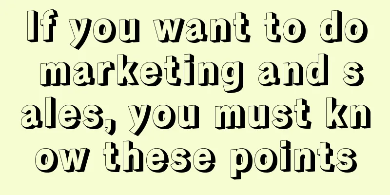 If you want to do marketing and sales, you must know these points