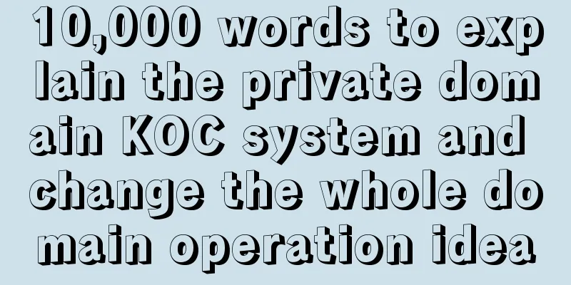 10,000 words to explain the private domain KOC system and change the whole domain operation idea