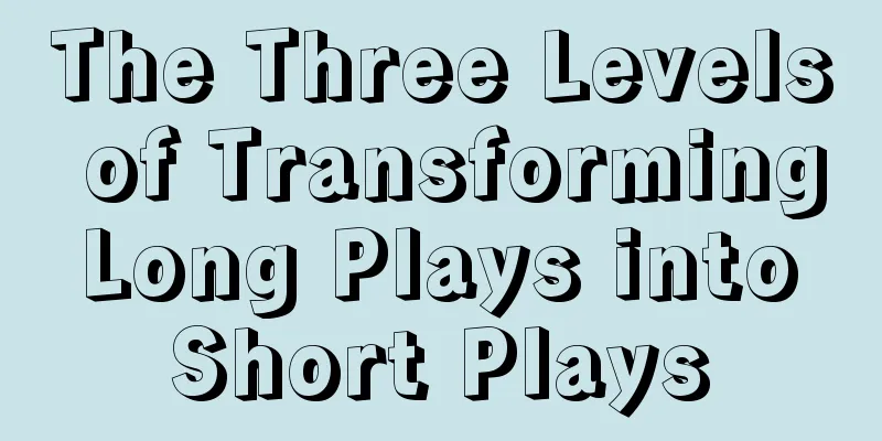 The Three Levels of Transforming Long Plays into Short Plays
