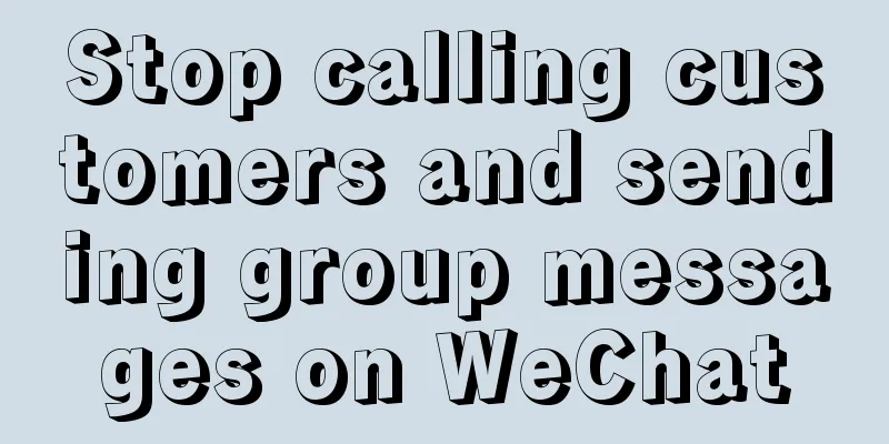 Stop calling customers and sending group messages on WeChat