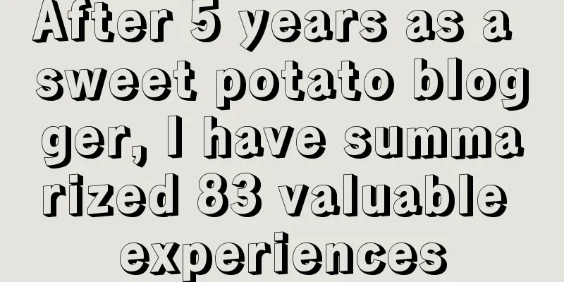 After 5 years as a sweet potato blogger, I have summarized 83 valuable experiences