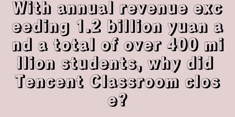 With annual revenue exceeding 1.2 billion yuan and a total of over 400 million students, why did Tencent Classroom close?