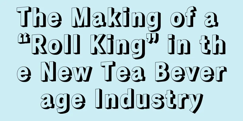 The Making of a “Roll King” in the New Tea Beverage Industry