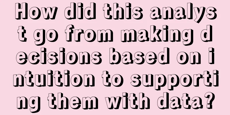 How did this analyst go from making decisions based on intuition to supporting them with data?