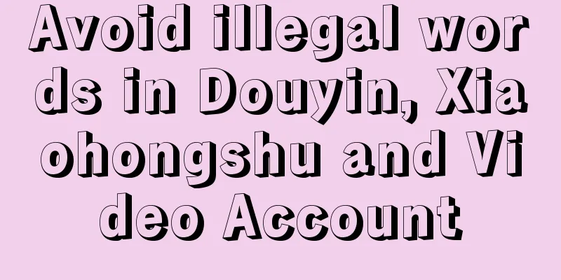 Avoid illegal words in Douyin, Xiaohongshu and Video Account