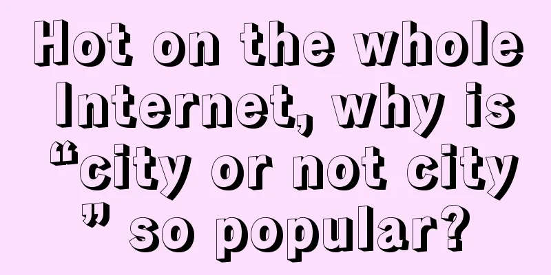 Hot on the whole Internet, why is “city or not city” so popular?