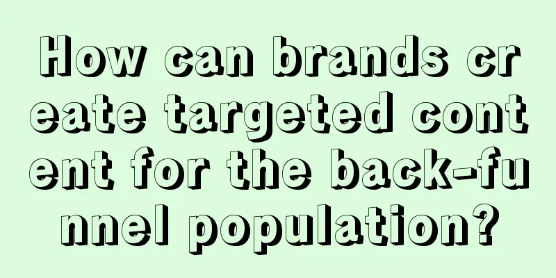 How can brands create targeted content for the back-funnel population?